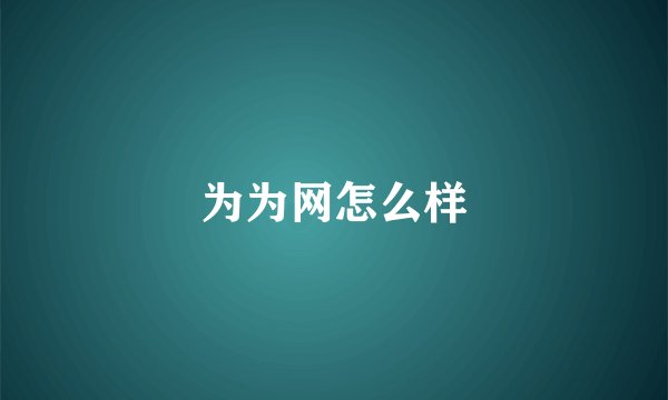 为为网怎么样