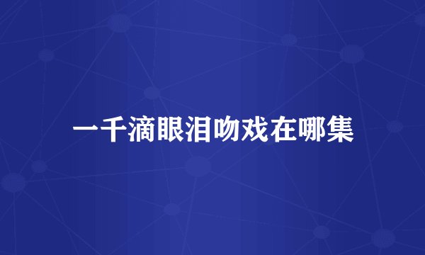 一千滴眼泪吻戏在哪集