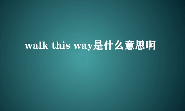 walk this way是什么意思啊