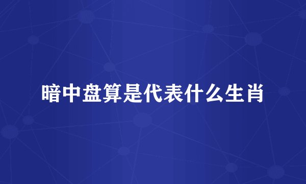 暗中盘算是代表什么生肖