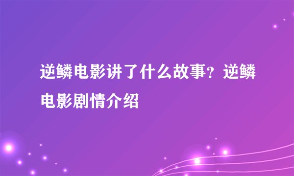 逆鳞电影讲了什么故事？逆鳞电影剧情介绍