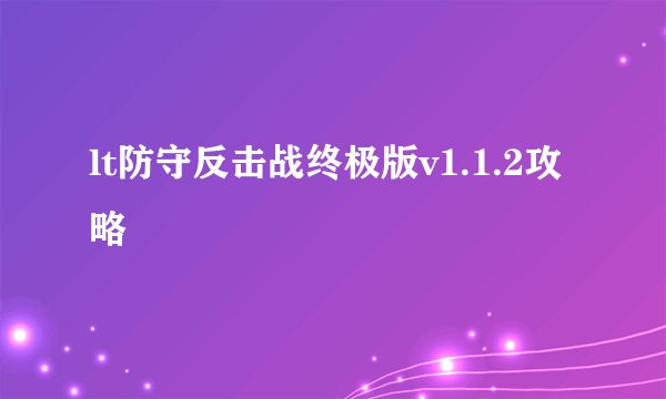 lt防守反击战终极版v1.1.2攻略