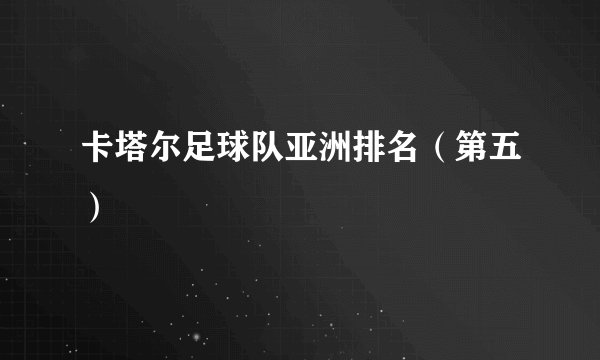 卡塔尔足球队亚洲排名（第五）
