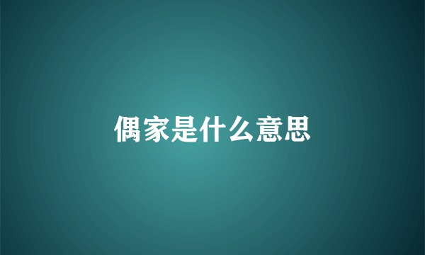 偶家是什么意思