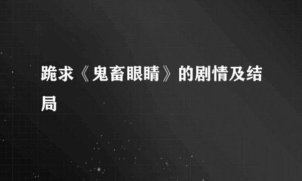 跪求《鬼畜眼睛》的剧情及结局