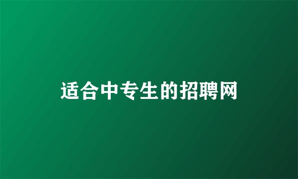适合中专生的招聘网