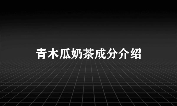 青木瓜奶茶成分介绍