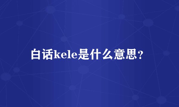 白话kele是什么意思？