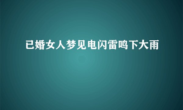 已婚女人梦见电闪雷鸣下大雨