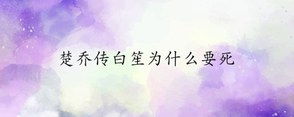楚乔传白笙为什么要死