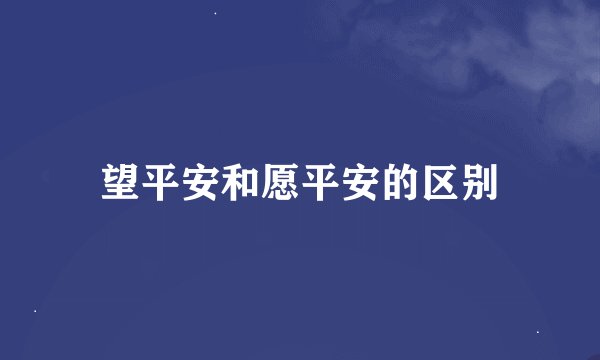 望平安和愿平安的区别