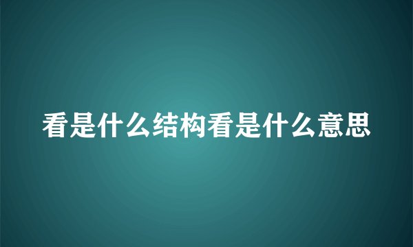 看是什么结构看是什么意思