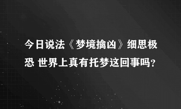 今日说法《梦境擒凶》细思极恐 世界上真有托梦这回事吗？