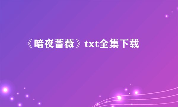 《暗夜蔷薇》txt全集下载
