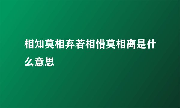 相知莫相弃若相惜莫相离是什么意思