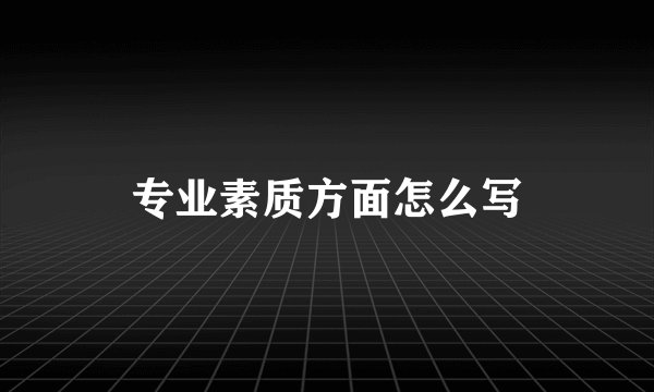 专业素质方面怎么写