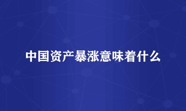 中国资产暴涨意味着什么