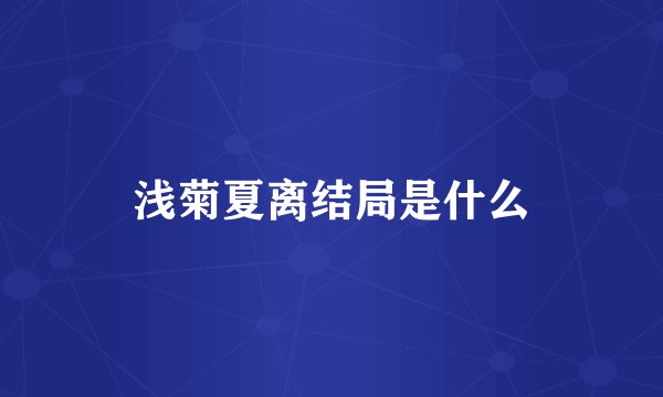 浅菊夏离结局是什么