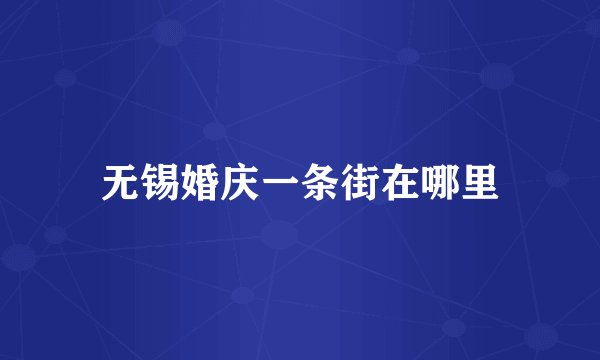 无锡婚庆一条街在哪里