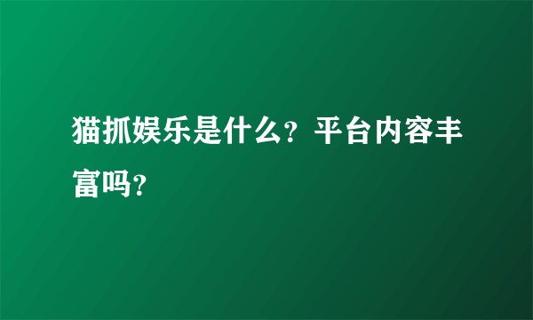 猫抓娱乐是什么？平台内容丰富吗？