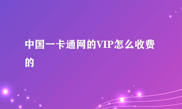 中国一卡通网的VIP怎么收费的