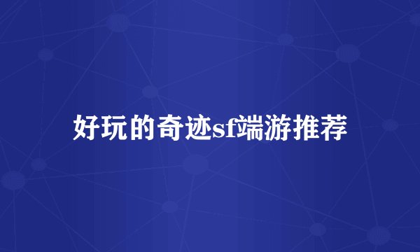 好玩的奇迹sf端游推荐