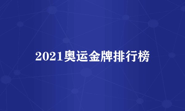 2021奥运金牌排行榜