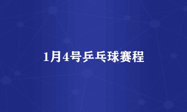 1月4号乒乓球赛程