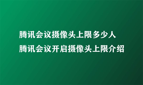 腾讯会议摄像头上限多少人 腾讯会议开启摄像头上限介绍