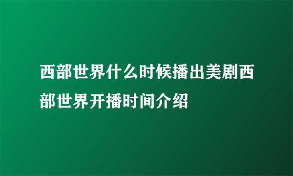 西部世界什么时候播出美剧西部世界开播时间介绍
