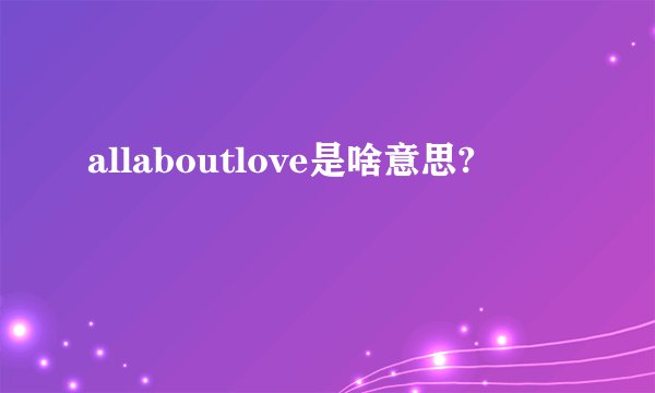 allaboutlove是啥意思?