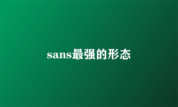 sans最强的形态