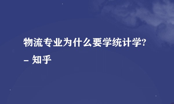 物流专业为什么要学统计学? - 知乎