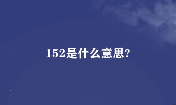 152是什么意思?