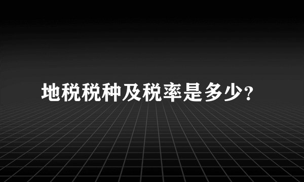 地税税种及税率是多少?
