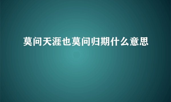 莫问天涯也莫问归期什么意思