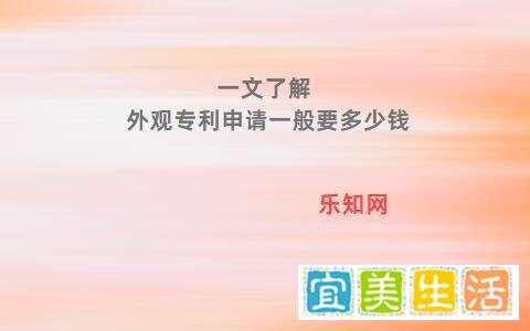 一文了解 外观专利申请一般要多少钱