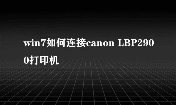 win7如何连接canon LBP2900打印机