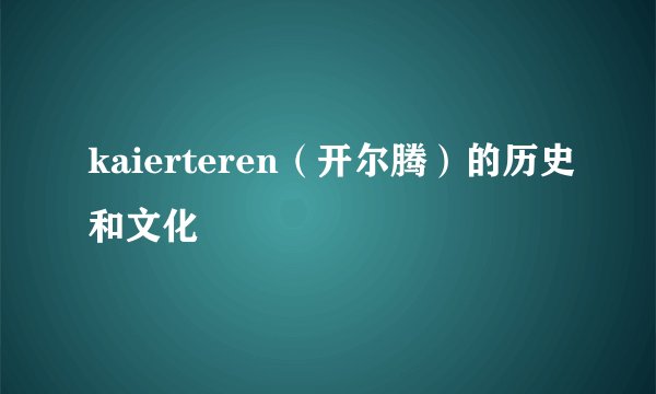 kaierteren（开尔腾）的历史和文化