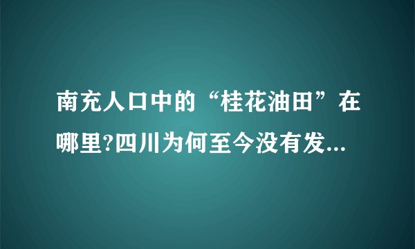 南充人口中的“桂花油田”在哪里?四川为何至今没有发现大油田