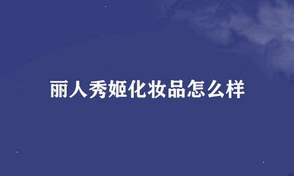 丽人秀姬化妆品怎么样