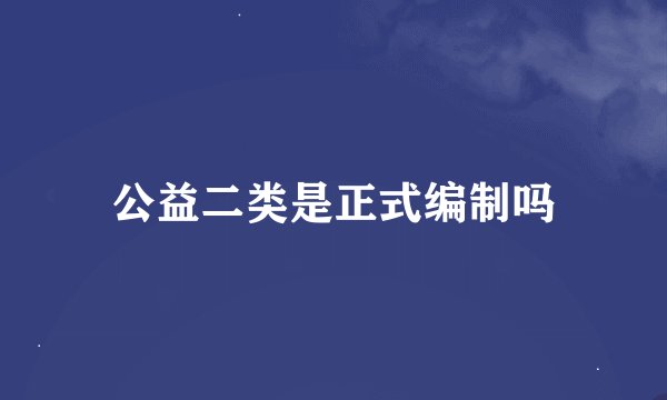 公益二类是正式编制吗