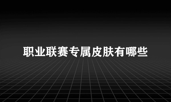 职业联赛专属皮肤有哪些