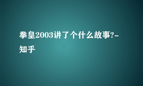拳皇2003讲了个什么故事?-知乎