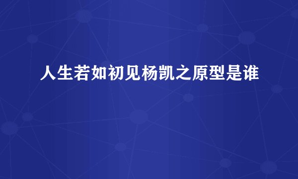 人生若如初见杨凯之原型是谁