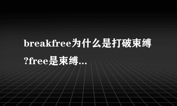 breakfree为什么是打破束缚?free是束缚的意思吗?