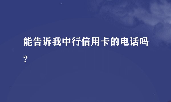 能告诉我中行信用卡的电话吗？