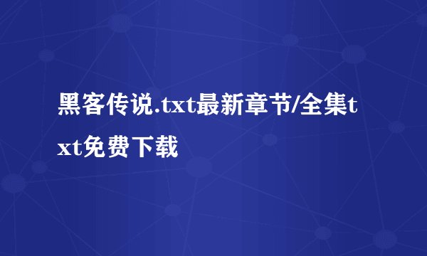 黑客传说.txt最新章节/全集txt免费下载