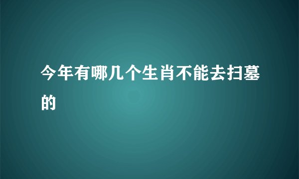 今年有哪几个生肖不能去扫墓的