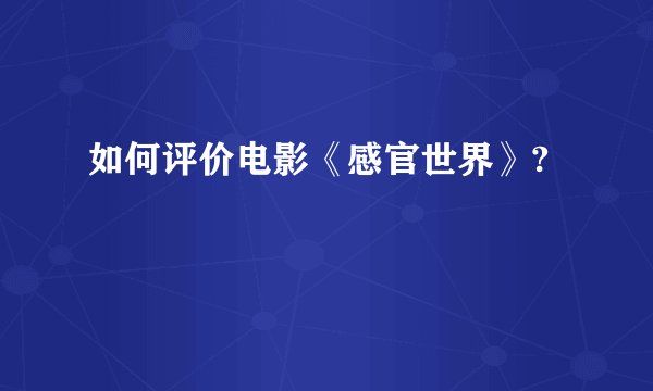 如何评价电影《感官世界》?